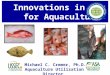 Innovations in Soy for Aquaculture Michael C. Cremer, Ph.D. Aquaculture Utilization Director