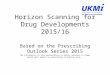 Horizon Scanning for Drug Developments 2015/16 Based on the Prescribing Outlook Series 2015 The information in this presentation is mainly relevant to