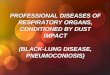 PROFESSIONAL DISEASES OF RESPIRATORY ORGANS, CONDITIONED BY DUST IMPACT (BLACK-LUNG DISEASE, PNEUMOCONIOSIS)