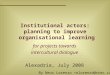 Institutional actors: planning to improve organisational learning By Neus Lorenzo for projects towards intercultural dialogue Alexadria, July 2008