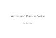 Active and Passive Voice Be Active!. Active Voice Find the subject. Is it “doing” the action? Then the VERB is active. Our teacher voiced her opinion