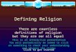 Defining Religion There are countless definitions of religion but they are not all equal This is an interactive presentation You will periodically be