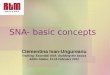SNA- basic concepts Clementina Ivan-Ungureanu Training: Essential SNA: Building the basics Addis Ababa, 13-16 February 2012