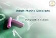 Adult Maths Sessions Multiplication methods. Multiplication Doubling and halving Applying the knowledge of doubles and halves to known facts. e.g. 8 x