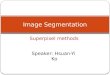 Superpixel methods Image Segmentation Speaker: Hsuan-Yi Ko