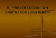 ARBITRATION LAWS IN INDIA Submitted by, 060104- B. Annapurna 060106 – A. Anusha 060110- Devaki Sakhamuru A PRESENTATION ON