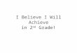 I Believe I Will Achieve in 2 nd Grade!. 2 nd Grade Teachers Austin Road Elementary 2015-2016 Miss. Coleman Mrs. Johnson Ms. Jones