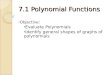 7.1 Polynomial Functions Objective: Evaluate Polynomials Identify general shapes of graphs of polynomials