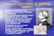Seward purchase of Alaska (1867) Treaty negotiated by Secretary of State William H. Seward Treaty negotiated by Secretary of State William H. Seward U.S
