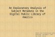 An Exploratory Analysis of Subject Metadata in the Digital Public Library of America Dublin Core International Conference Wednesday, September 2, 2015