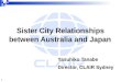 Sister City Relationships between Australia and Japan Yasuhiko Tanabe Director, CLAIR Sydney 1