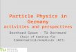 Particle Physics in Germany activities and perspectives Bernhard Spaan - TU Dortmund Chair of Komitee für Elementarteilchenphysik (KET) technische universität