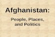 Afghanistan: People, Places, and Politics. Afghanistan? What do you know about the country? Write out some ideas/information you have on the worksheet