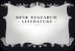 DESK RESEARCH - LITERATURE -. Literature = Texts, on- or offline This course concentrates on the classic version: BOOKS & ARTICLES