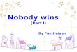 Nobody wins (Part I) By Fan Haiyan. Word Competition