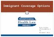 Immigrant Coverage Options Kyle Fisher kfisher@phlp.org November 2015