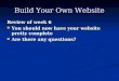 Build Your Own Website Review of week 6 You should now have your website pretty complete You should now have your website pretty complete Are there any