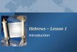Hebrews – Lesson 1 Introduction. Hebrews - Lesson 12 Format of the Study 13-Week Study, based on the text of Hebrews Lesson sheet for each week for personal