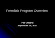 Fermilab Program Overview Pier Oddone September 25, 2007