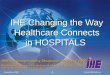 September, 2005What IHE Delivers 1 IHE Changing the Way Healthcare Connects in HOSPITALS HIMSS Interoperability Showcase February 2006 Glen Marshall (Siemens),
