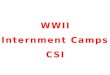 WWII Internment Camps CSI. CLASSIFIED CASE FILE Internment Camps There were no court hearing, no due process, no writs of habeas corpus. With the swipe