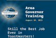 Area Governor Training August 10, 2013 Still the Best Job Ever in Toastmasters!