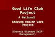 Good Life Club Project A National Sharing Health Care Project (Chronic Disease Self-Management) Project Manager - Jill Kelly