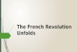 The French Revolution Unfolds. Moderate Phase- 1789-1791: Turned France into a constitutional monarchy Radical Phase- 1792-1794: Escalating violence led
