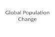 Global Population Change. What we will cover before Christmas Population Indicators – birth rate, death rate, infant mortality rate, fertility rate and
