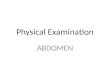Physical Examination ABDOMEN. RULE #1 POSITION The patient should be lying flat on bed Arms on the sides