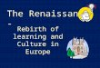 The Renaissance - Rebirth of learning and Culture in Europe