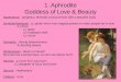 1. Aphrodite Goddess of Love & Beauty Appearance: gorgeous, eternally young woman with a beautiful body Symbols/Attributes: a.) girdle which has magical