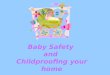 Baby Safety and Childproofing your home About 2-1/2 million children are injured or killed each year, due to hazards in the home. Many of these incidents