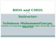 BIOS and CMOS Instructor: Suleiman Mohammed(mcpn, mncs) Institute of Computing & ICT, Ahmadu Bello University, Zaria