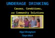 UNDERAGE DRINKING Causes, Conditions, and Community Solutions Nigel Wrangham Taryn Mack