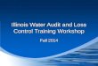 Illinois Water Audit and Loss Control Training Workshop Fall 2014