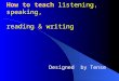 How to teach listening, speaking, reading & writing Designed by Tense