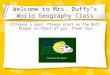 Welcome to Mrs. Duffy’s World Geography Class Choose a seat. Please start on the Bell Ringer in front of you. Thank You!