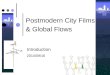 Postmodern City Films & Global Flows Introduction 2014/09/16