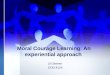Moral Courage Learning: An experiential approach Lili Steiner EDD 8124