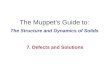 The Muppet’s Guide to: The Structure and Dynamics of Solids 7. Defects and Solutions