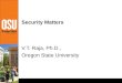 Security Matters V.T. Raja, Ph.D., Oregon State University