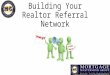 Building Your Realtor Referral Network. Developing your Target List Ask title companies who is serious about building their business See if your local