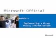 Microsoft ® Official Course Module 5 Implementing a Group Policy Infrastructure