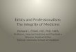 Ethics and Professionalism: The Integrity of Medicine Richard L. Elliott, MD, PhD, FAPA Professor, Internal Medicine and Psychiatry Director, Medical Ethics