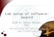 Lab setup of software: Geant4 José A. Ramos Méndez, PhD. University of California San Francisco