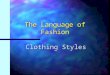 The Language of Fashion Clothing Styles Suppose you are looking for the perfect outfit for a special occasion. You have a picture in your mind of what