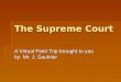 The Supreme Court A Virtual Field Trip brought to you by: Mr. J. Saulnier