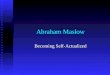 Abraham Maslow Becoming Self-Actualized. I. Biography Growing up a Jewish boy in a predominantly non-Jewish neighborhood, Maslow sought solace in the