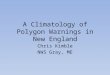 A Climatology of Polygon Warnings in New England Chris Kimble NWS Gray, ME